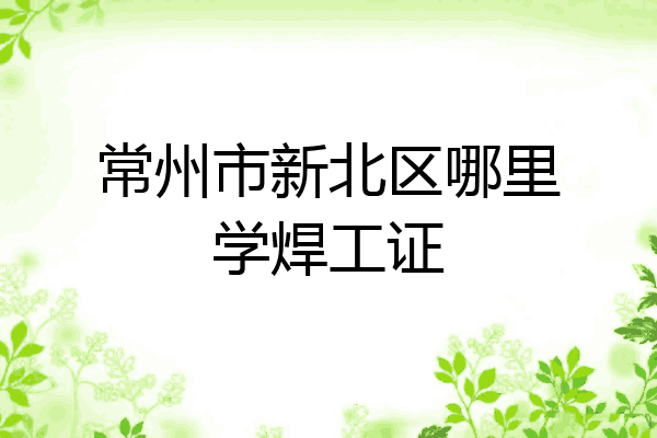 常州市新北区哪里学焊工证