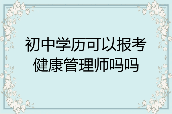 初中学历可以报考健康管理师吗吗