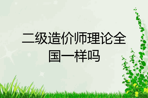 二级造价师理论全国一样吗