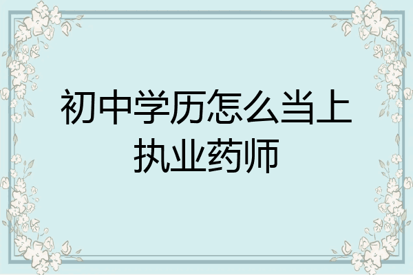 初中学历怎么当上执业药师