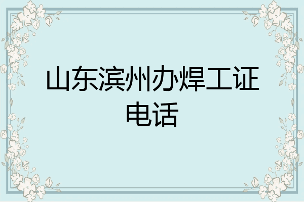 山东滨州办焊工证电话