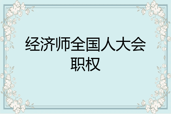 经济师全国人大会职权