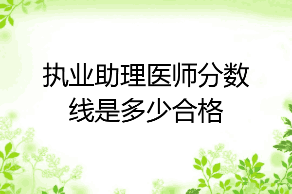执业助理医师分数线是多少合格