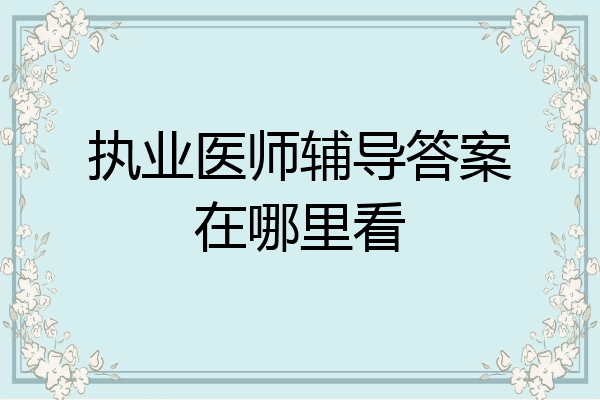 执业医师辅导答案在哪里看