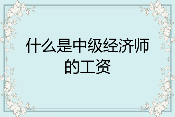 什么是中级经济师的工资