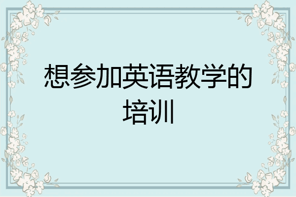 想参加英语教学的培训