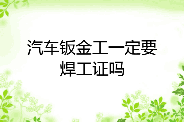 汽车钣金工一定要焊工证吗