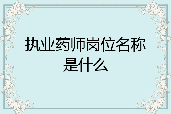 执业药师岗位名称是什么