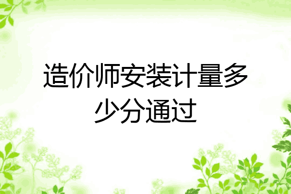 造价师安装计量多少分通过