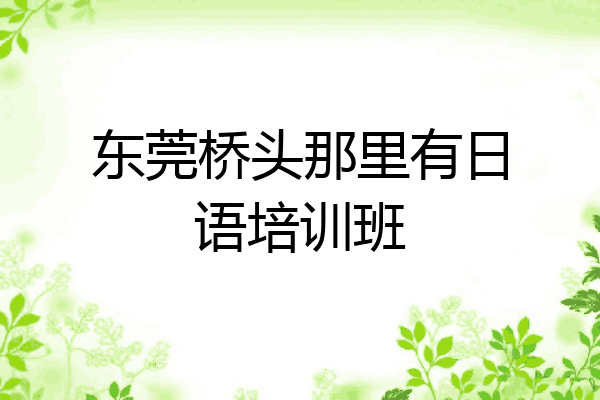 东莞桥头那里有日语培训班