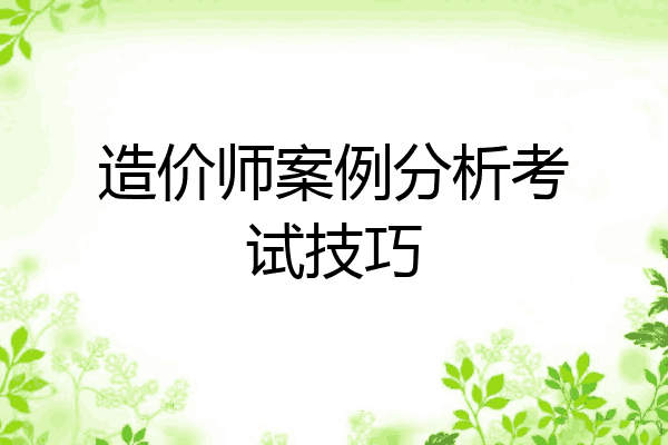 造价师案例分析考试技巧