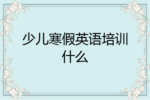 少儿寒假英语培训什么