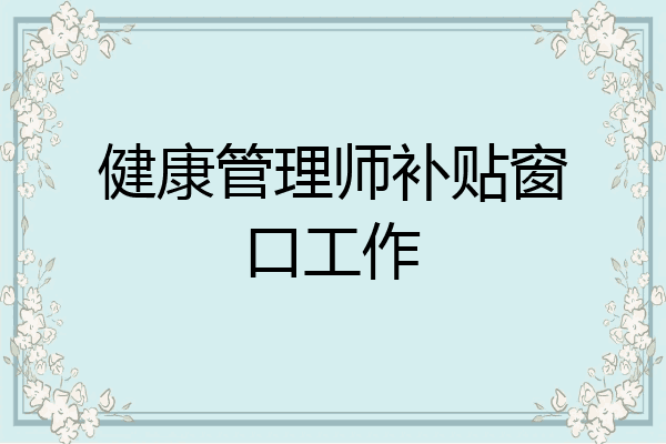 健康管理师补贴窗口工作