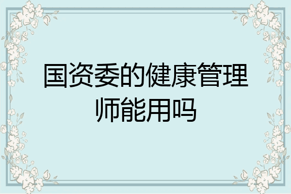 国资委的健康管理师能用吗