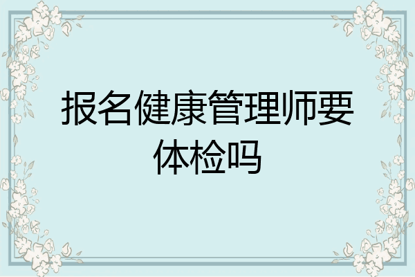 报名健康管理师要体检吗