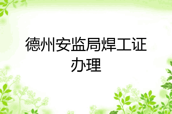 德州安监局焊工证办理