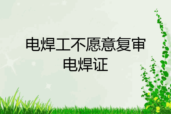 电焊工不愿意复审电焊证