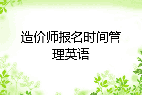 造价师报名时间管理英语