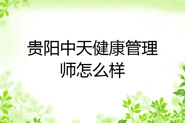 贵阳中天健康管理师怎么样