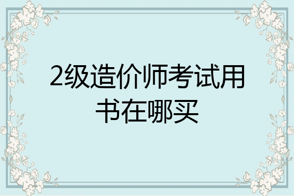 2级造价师考试用书在哪买