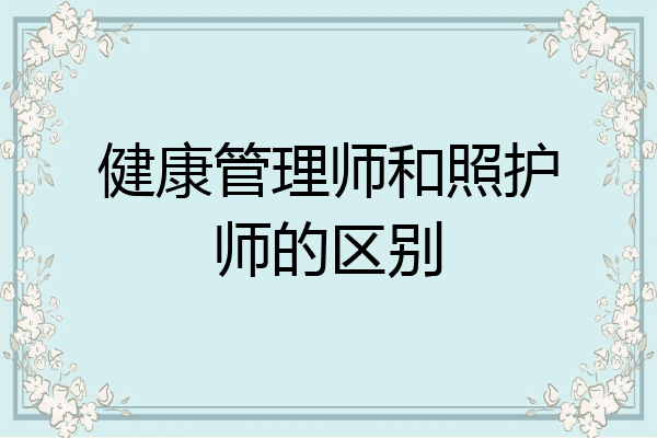 健康管理师和照护师的区别
