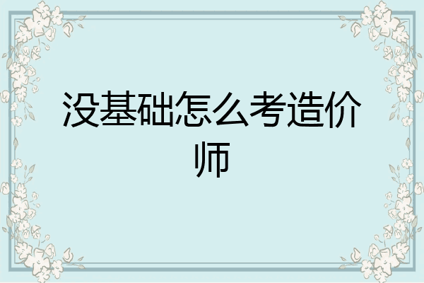 没基础怎么考造价师