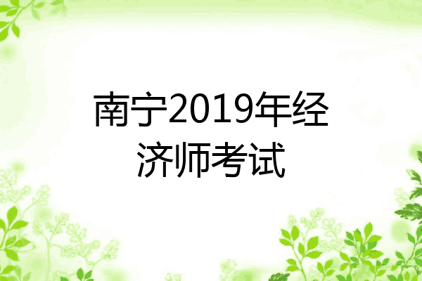 南宁2019年经济师考试
