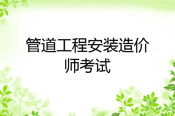 管道工程安装造价师考试