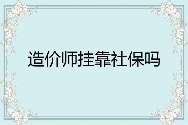 造价师挂靠社保吗