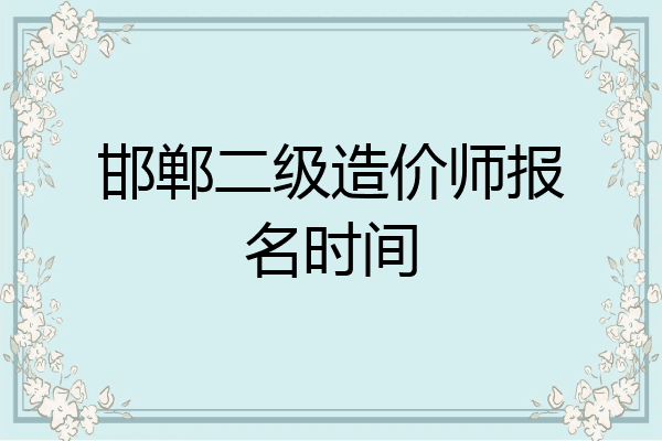 邯郸二级造价师报名时间