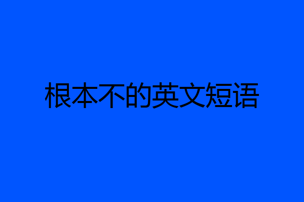 根本不的英文短语