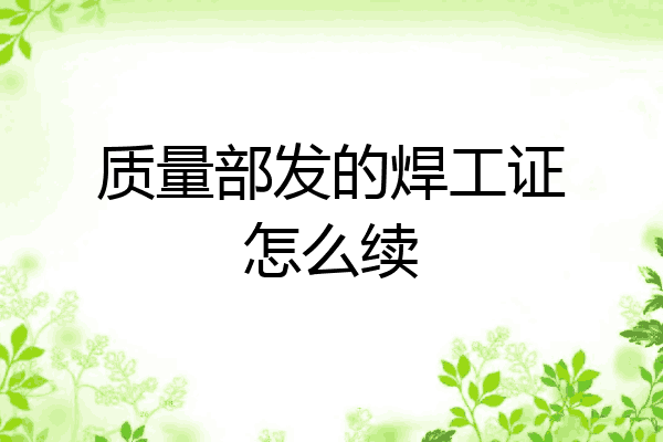质量部发的焊工证怎么续