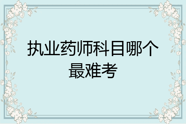 执业药师科目哪个最难考