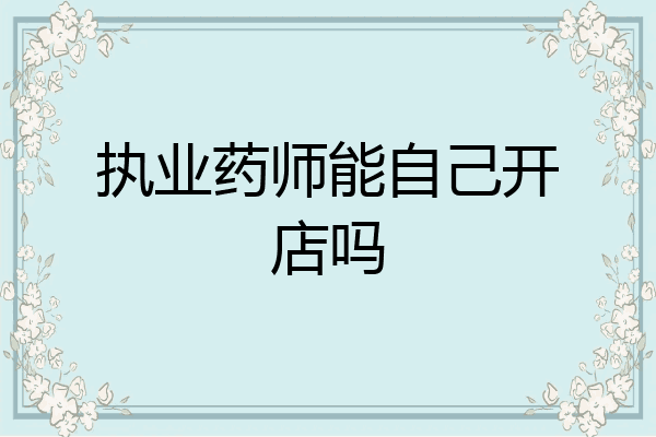 执业药师能自己开店吗