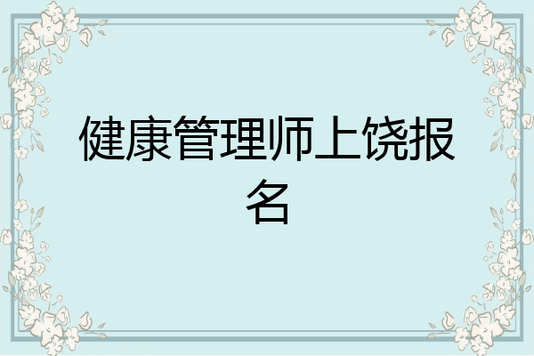 健康管理师上饶报名