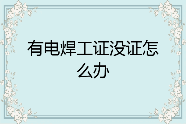 有电焊工证没证怎么办