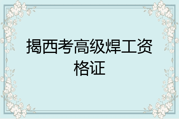 揭西考高级焊工资格证