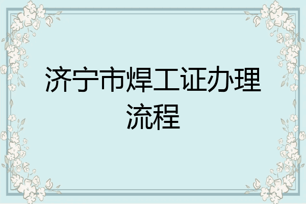济宁市焊工证办理流程