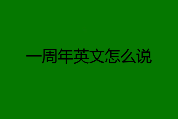 一周年英文怎么说