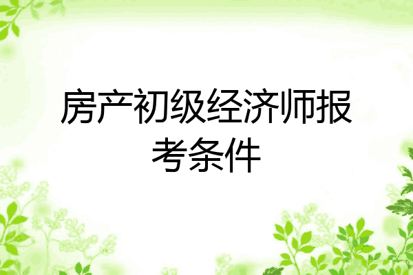 房产初级经济师报考条件