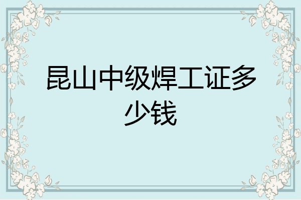 昆山中级焊工证多少钱