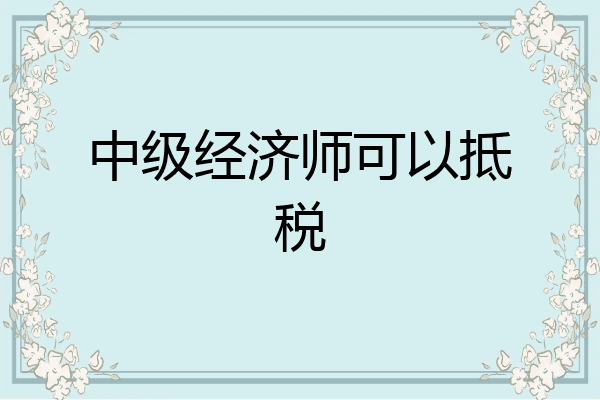 中级经济师可以抵税