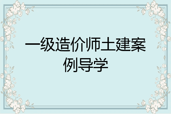 一级造价师土建案例导学