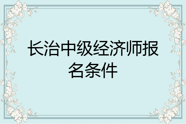 长治中级经济师报名条件