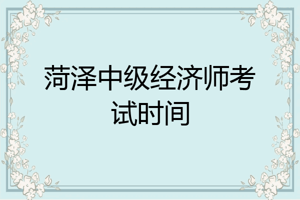 菏泽中级经济师考试时间