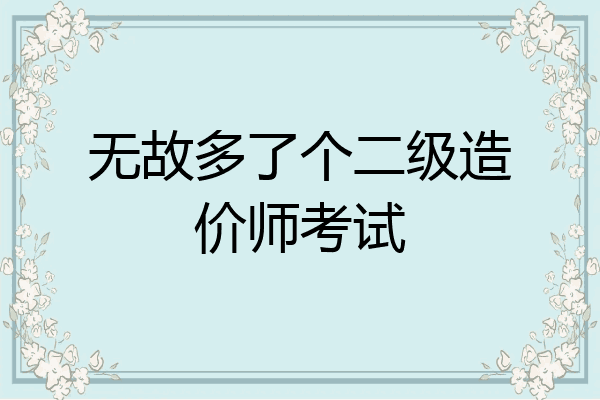 无故多了个二级造价师考试