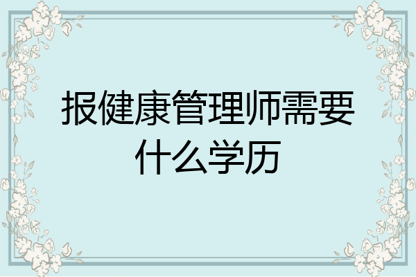 报健康管理师需要什么学历