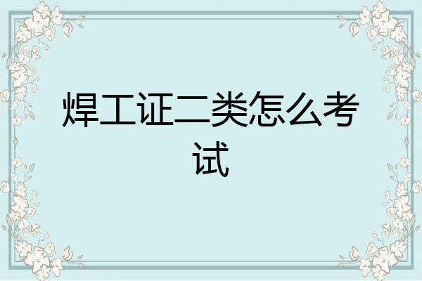 焊工证二类怎么考试