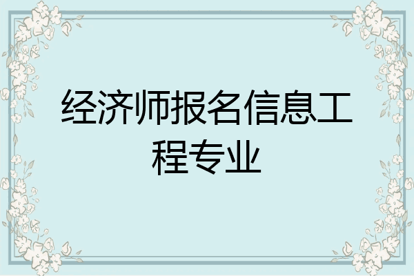 经济师报名信息工程专业
