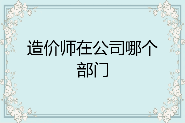 造价师在公司哪个部门